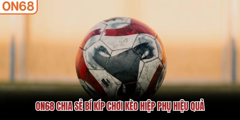 ON68 chia sẻ bí kíp chơi kèo hiệp phụ hiệu quả
