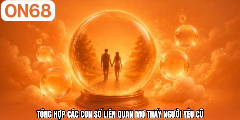 Tổng hợp các con số liên quan mơ thấy người yêu cũ